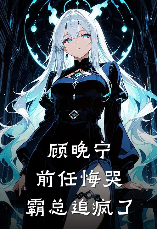 顾晚宁：前任悔哭，霸总追疯了