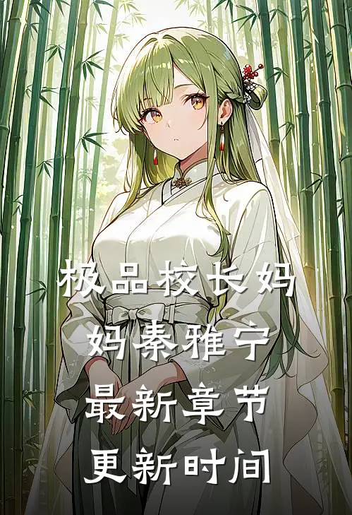 极品校长妈妈秦雅宁最新章节更新时间