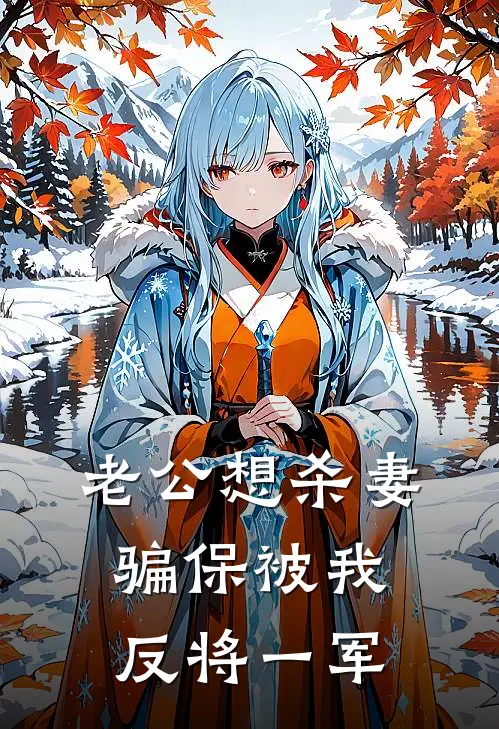 老公想杀妻骗保被我反将一军抖音热门小说完整版免费阅读_最新章节列表老公想杀妻骗保被我反将一军(抖音热门)