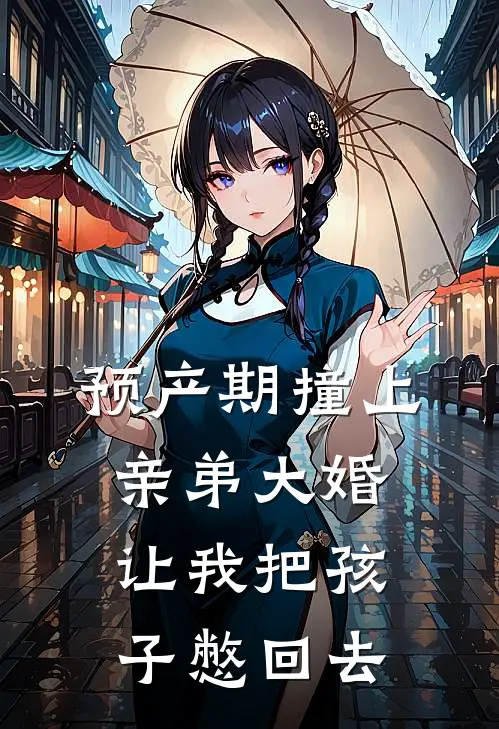 预产期撞上亲弟大婚，让我把孩子憋回去(孙婷婷黄凯)免费小说_最新小说全文阅读预产期撞上亲弟大婚，让我把孩子憋回去孙婷婷黄凯