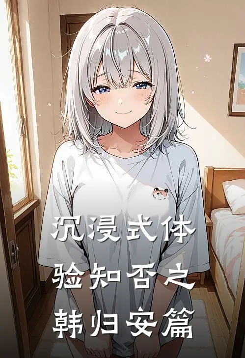 沉浸式体验知否之韩归安篇(韩赋韩尚格)免费阅读完整版小说_最新小说全文阅读沉浸式体验知否之韩归安篇韩赋韩尚格