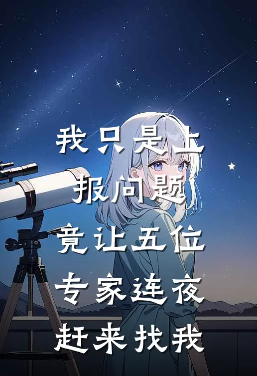 我只是上报问题，竟让五位专家连夜赶来找我王伟静姐免费热门小说_最热门小说我只是上报问题，竟让五位专家连夜赶来找我王伟静姐