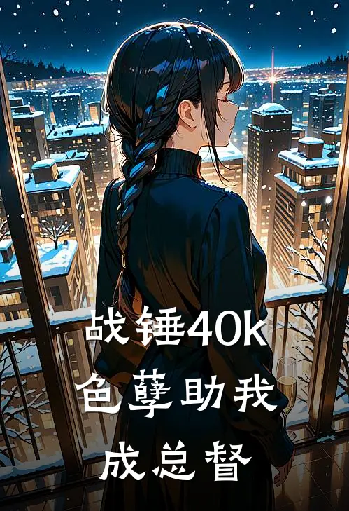 《战锤40k，色孽助我成总督》周兆南陶钢火爆新书_战锤40k，色孽助我成总督(周兆南陶钢)免费小说