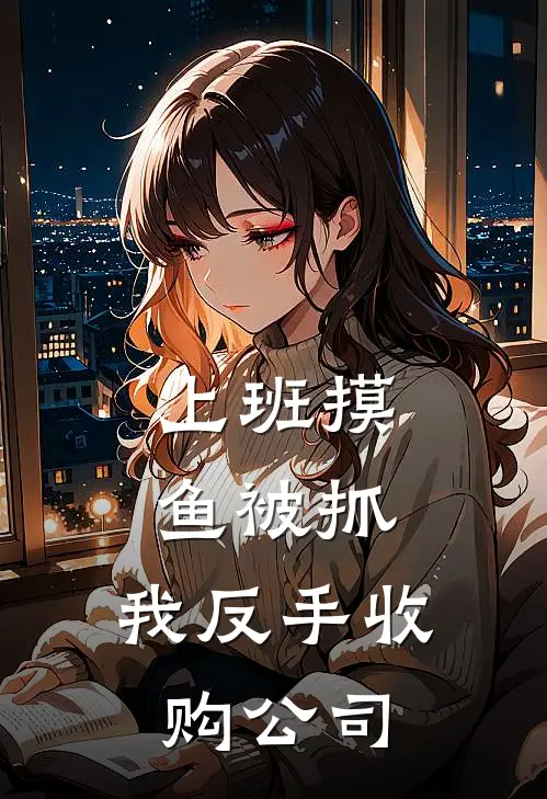 上班摸鱼被抓，我反手收购公司