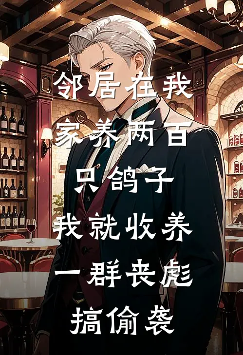 邻居在我家养两百只鸽子，我就收养一群“丧彪”搞偷袭(余峰陈富贵)免费阅读完整版小说_最新小说全文阅读邻居在我家养两百只鸽子，我就收养一群“丧彪”搞偷袭余峰陈富贵