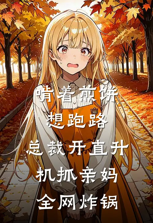 啃着煎饼想跑路，总裁开直升机抓亲妈，全网炸锅