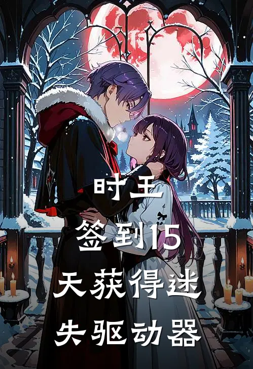 时王：签到15天获得迷失驱动器盖茨庄吾最新好看小说_最新章节列表时王：签到15天获得迷失驱动器(盖茨庄吾)
