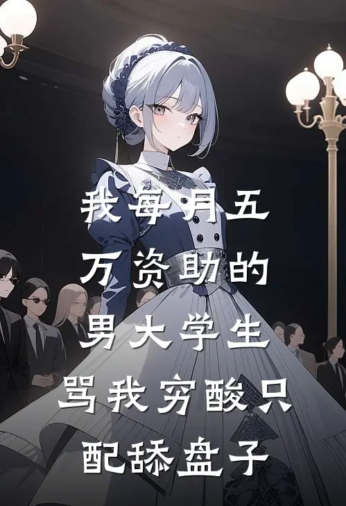 我每月五万资助的男大学生，骂我穷酸只配舔盘子江川许瑶最新完结小说推荐_最新更新小说我每月五万资助的男大学生，骂我穷酸只配舔盘子(江川许瑶)