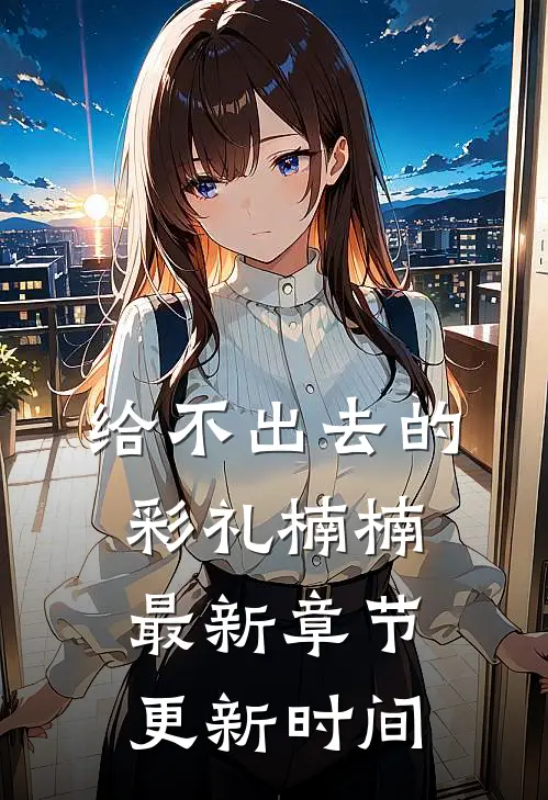 给不出去的彩礼楠楠最新章节更新时间