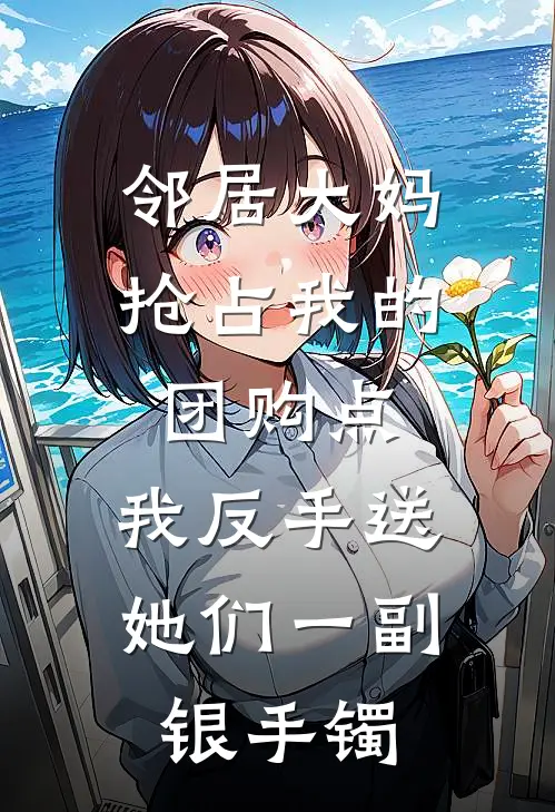 邻居大妈抢占我的团购点，我反手送她们一副银手镯