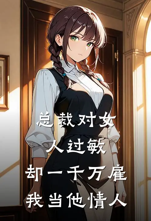 总裁对女人过敏，却一千万雇我当他情人(林曼曼欧阳楠)全文免费小说_小说免费完结总裁对女人过敏，却一千万雇我当他情人(林曼曼欧阳楠)