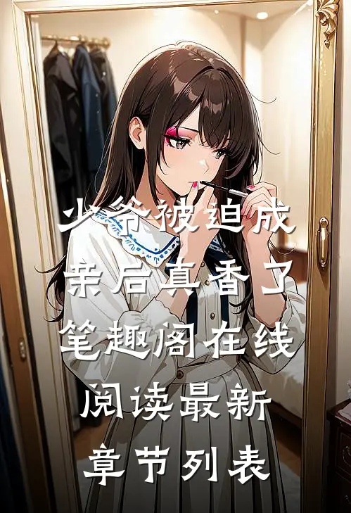 少爷被迫成亲后真香了笔趣阁在线阅读最新章节列表