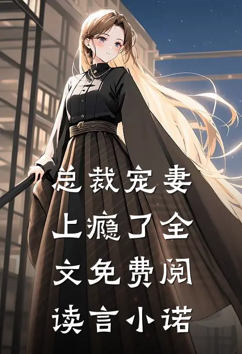 总裁宠妻上瘾了全文免费阅读言小诺