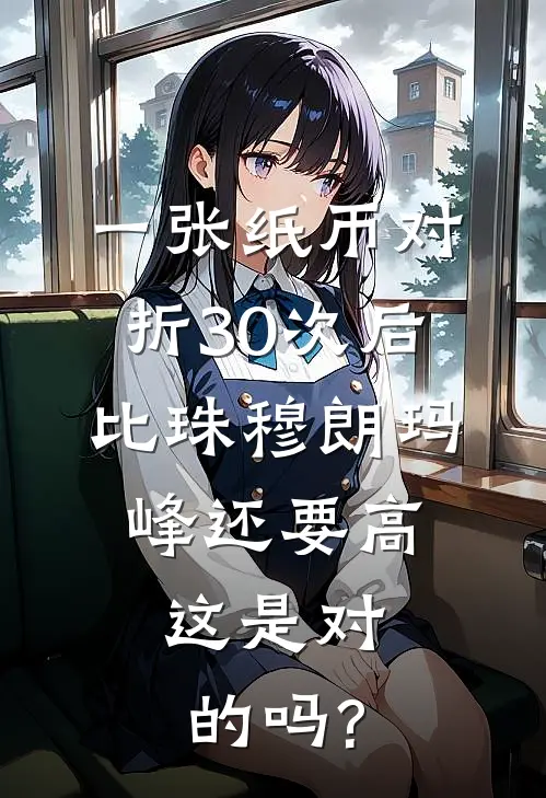 一张纸币对折30次后比珠穆朗玛峰还要高,这是对的吗?