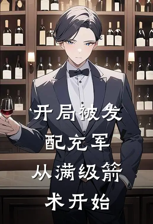 宁川周悍《开局被发配充军，从满级箭术开始》完结版阅读_(开局被发配充军，从满级箭术开始)全集阅读