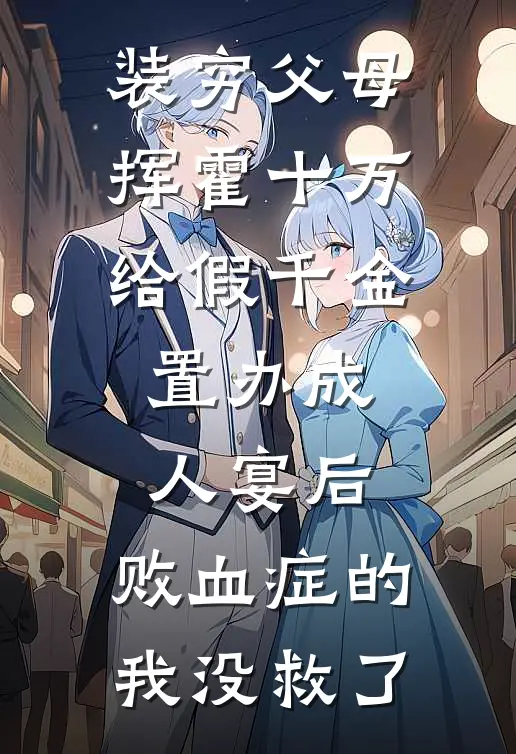 装穷父母挥霍十万给假千金置办成人宴后，败血症的我没救了