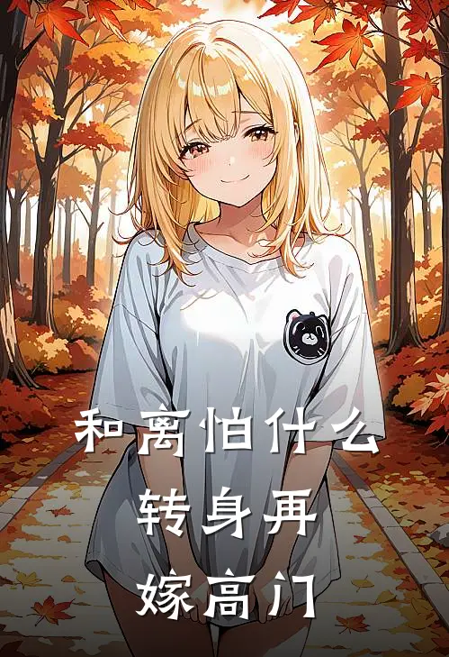 和离怕什么，转身再嫁高门(陈锦鸿周婉晴)热门小说在线阅读_热门小说和离怕什么，转身再嫁高门(陈锦鸿周婉晴)