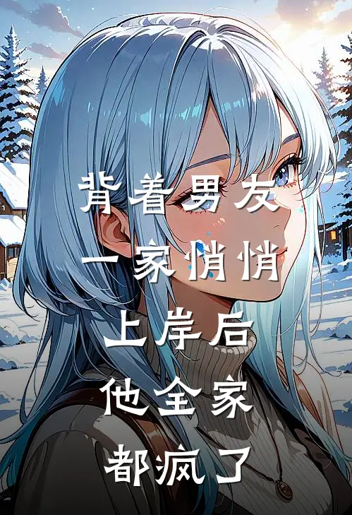 背着男友一家悄悄上岸后，他全家都疯了