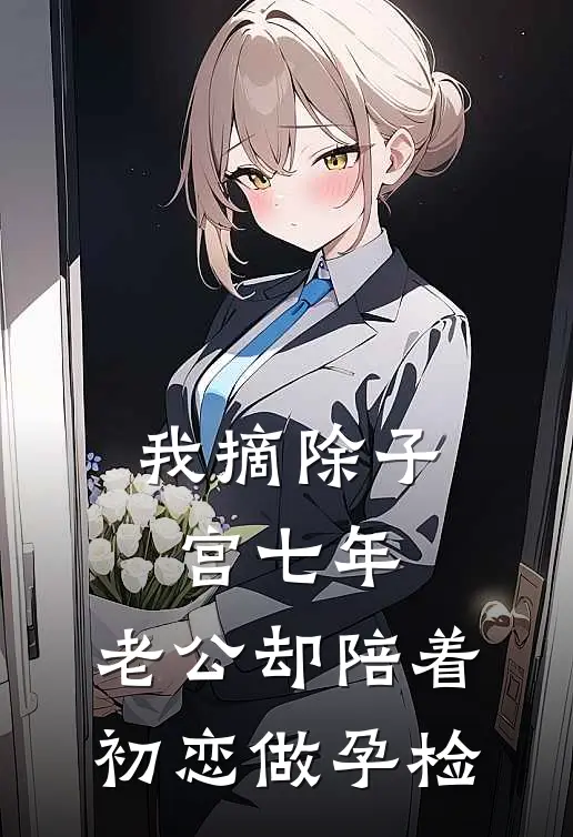 我摘除子宫七年，老公却陪着初恋做孕检(丁克周靳言)好看的小说推荐完结_完本小说我摘除子宫七年，老公却陪着初恋做孕检丁克周靳言