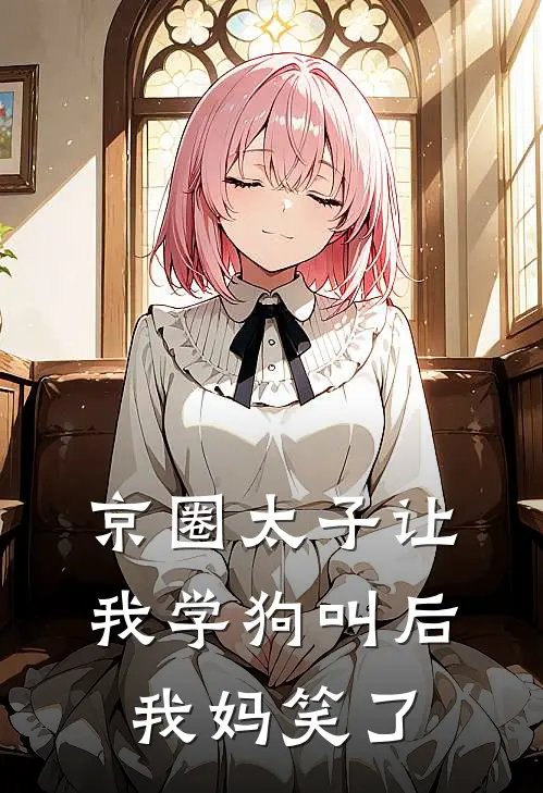 京圈太子让我学狗叫后，我妈笑了