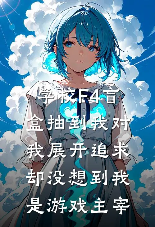 学校F4盲盒抽到我对我展开追求，却没想到我是游戏主宰