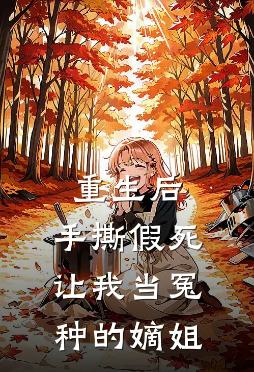 重生后，手撕假死让我当冤种的嫡姐