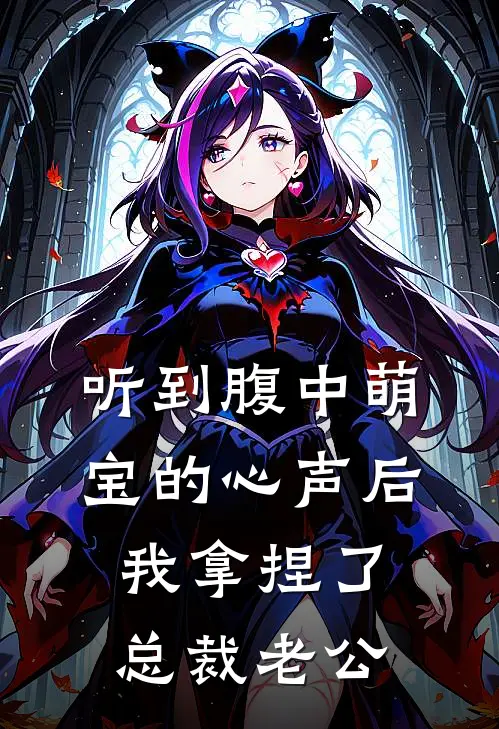 听到腹中萌宝的心声后，我拿捏了总裁老公京圈白莲花最新免费小说_免费完本小说听到腹中萌宝的心声后，我拿捏了总裁老公京圈白莲花
