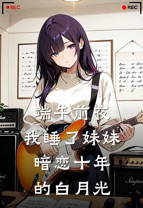 端午前夜，我睡了妹妹暗恋十年的白月光