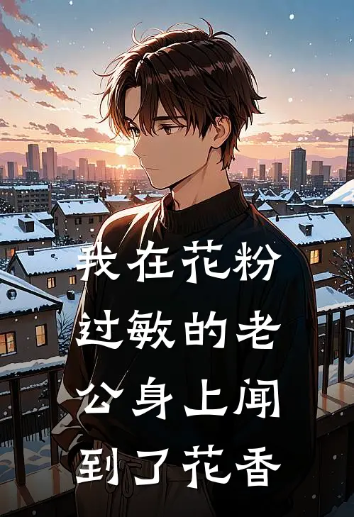 我在花粉过敏的老公身上闻到了花香