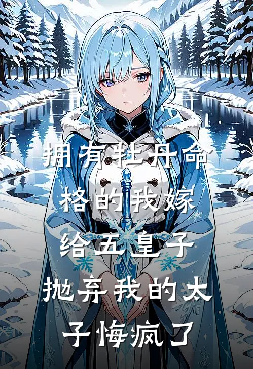 拥有牡丹命格的我嫁给五皇子，抛弃我的太子悔疯了