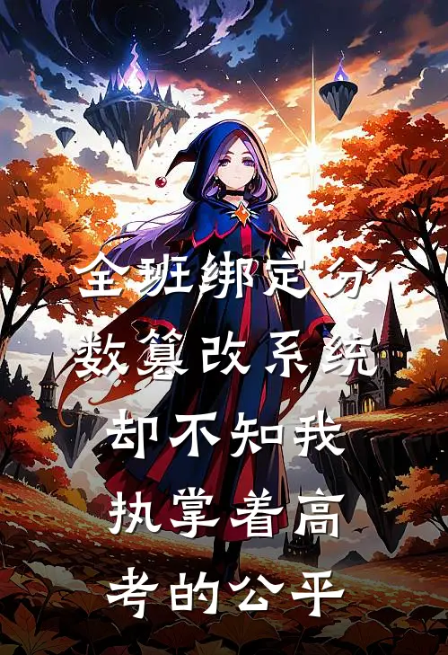 全班绑定分数篡改系统，却不知我执掌着高考的公平