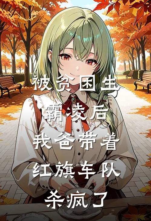 被贫困生霸凌后，我爸带着红旗车队杀疯了