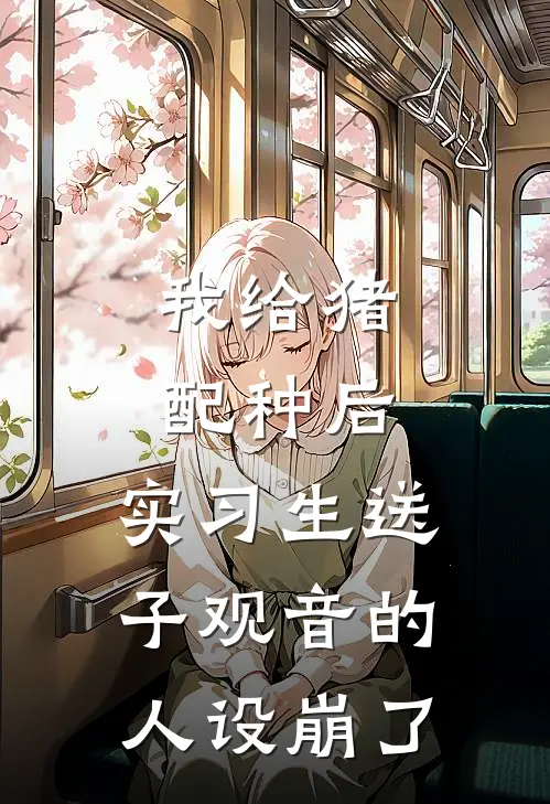 我给猪配种后，实习生送子观音的人设崩了