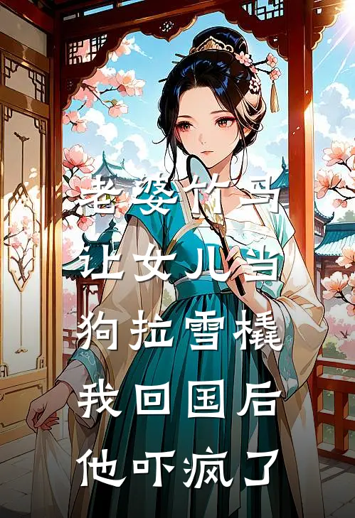 老婆竹马让女儿当狗拉雪橇，我回国后他吓疯了